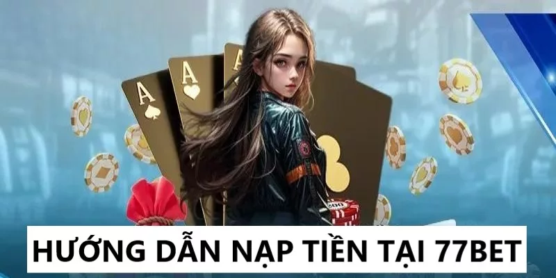 77bet hướng dẫn nạp tiền