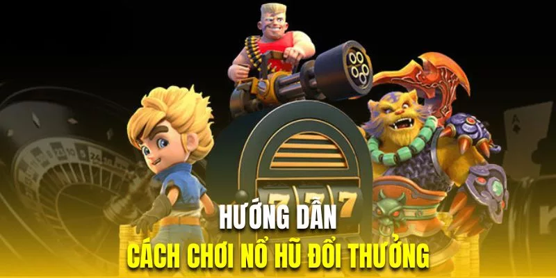 Hướng dẫn chơi nổ hũ 77bet