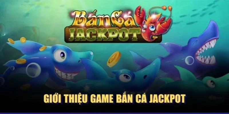 Giới thiệu bắn cá jackpot