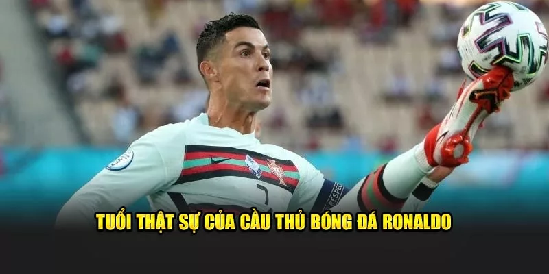 Ronaldo bao nhiêu tuổi